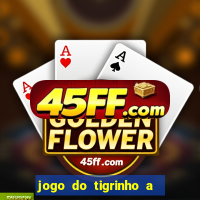 jogo do tigrinho a partir de r$ 5